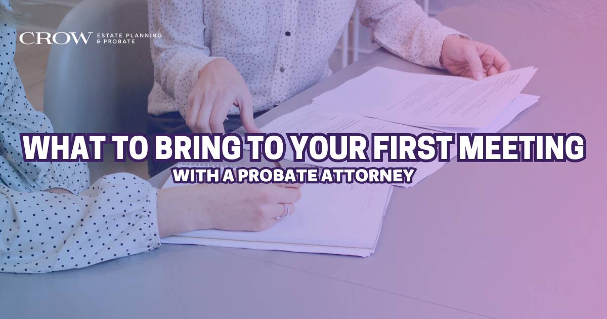 Meeting with a probate attorney often signifies the start of a stressful period. Knowing what to bring to your first meeting can make all the difference. 