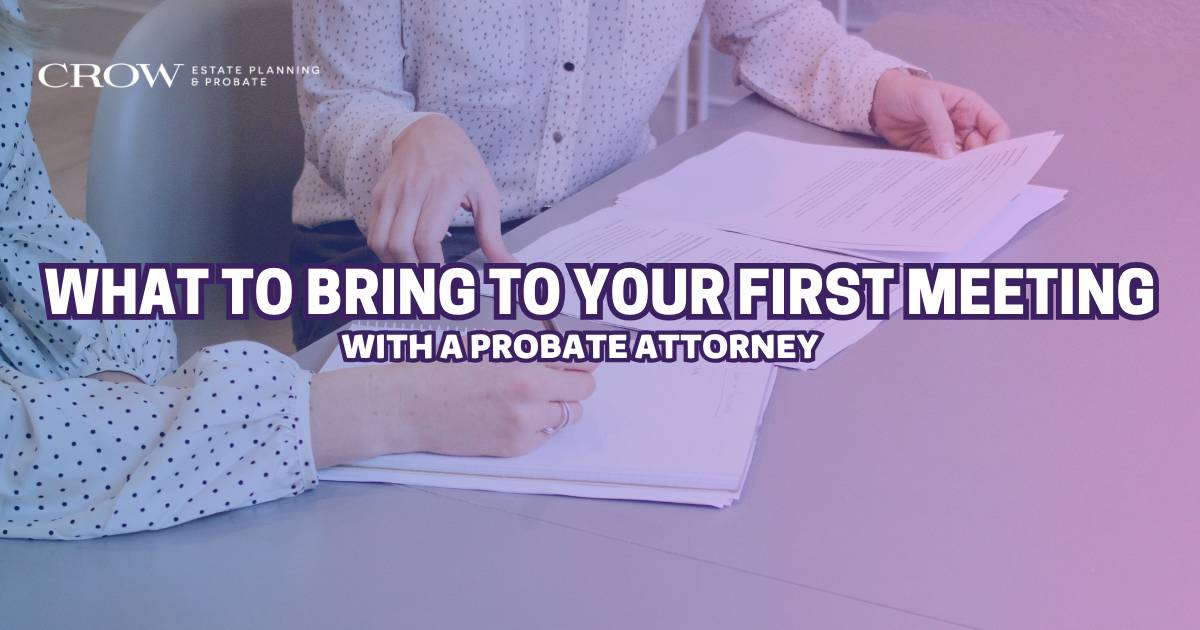 Meeting with a probate attorney often signifies the start of a stressful period. Knowing what to bring to your first meeting can make all the difference. 